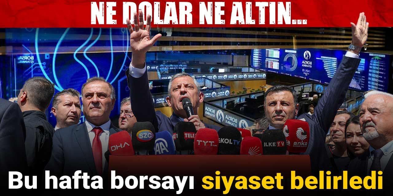 Bu hafta borsayı siyaset belirledi: Ne dolar ne altın…