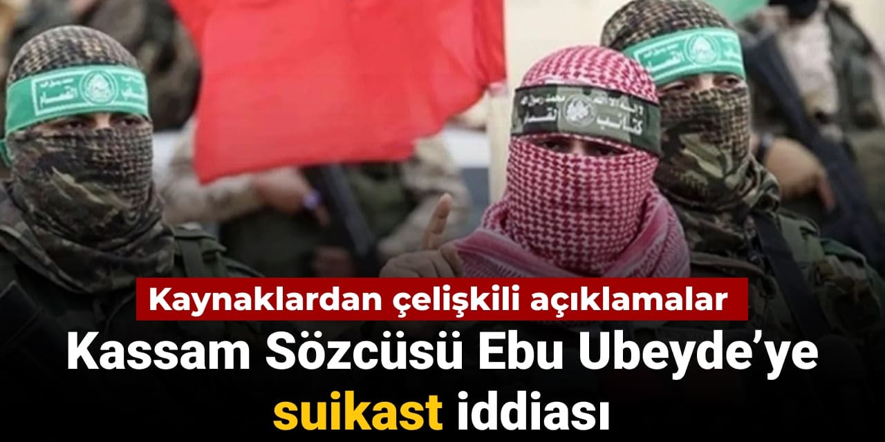 Kassam Tugayları Sözcüsü Ebu Ubeyde hakkında suikast iddiası