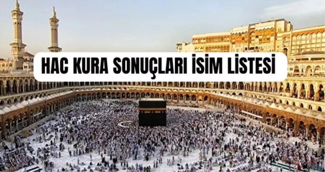 HAC KURA SONUÇLARI İSİM LİSTESİ 2026! Hac kura sonuçları açıklandı mı?