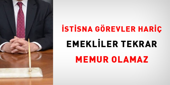İstisna görevler hariç emekliler tekrar memur olamaz